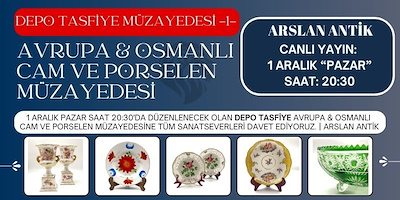 DEPO TASFİYE Avrupa ve Osmanlı Cam ve Porselen Müzayedesi